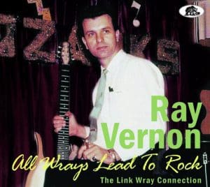 RAY VERNON - ALL WRAYS LEAD TO ROCK - THE LINK WRAY CONNECTION - BEAR FAMILY CD