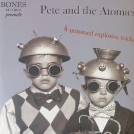 PETE AND THE ATOMICS - FOUR UNISSUED EXPLOSIVE TRACKS - BONES 45